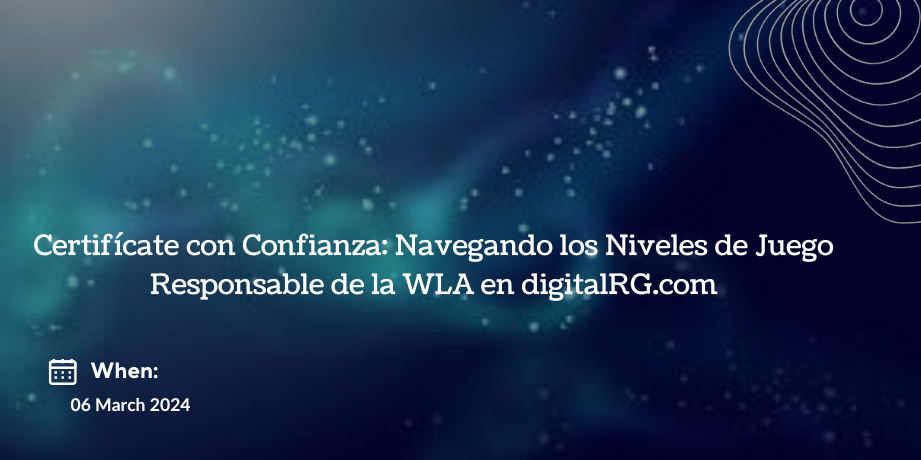 Certifícate con Confianza: Navegando los Niveles de Juego Responsable de la WLA en digitalRG.com
