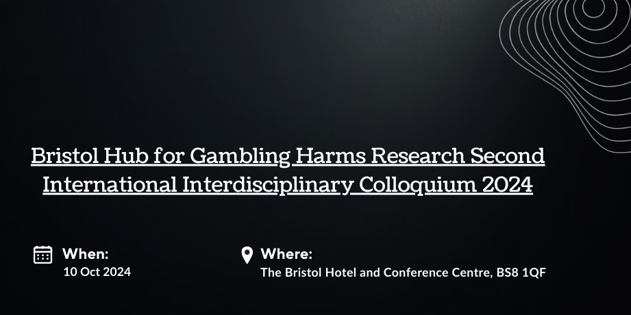 Bristol Hub for Gambling Harms Research Second International Interdisciplinary Colloquium 2024
