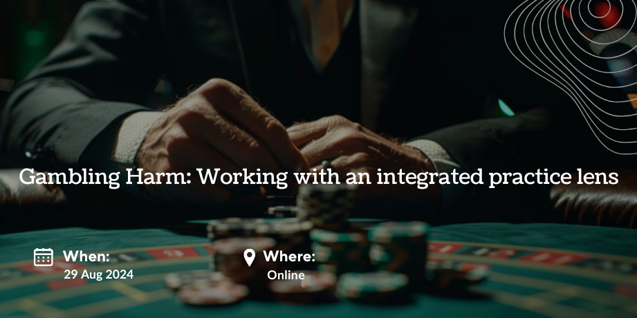 Gambling Harm: Working with an integrated practice lens